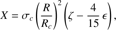 $\displaystyle X = \sigma_c\left(\frac{R}{R_c}\right)^{2}\left(\zeta - \frac{4}{15}\,\epsilon\right),$