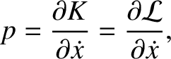 $\displaystyle p = \frac{\partial K}{\partial \skew{3}\dot{x}}= \frac{\partial {\cal L}}{\partial\skew{3}\dot{x}},$
