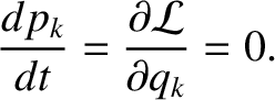 $\displaystyle \frac{d p_k}{dt} = \frac{\partial {\cal L}}{\partial q_k}=0.$