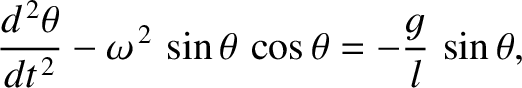 $\displaystyle \frac{d^{\,2}\theta}{dt^{\,2}} -\omega^{\,2}\,\sin\theta\,\cos\theta = -\frac{g}{l}\,\sin\theta,
$