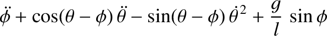 $\displaystyle \skew{5}\ddot{\phi} + \cos(\theta-\phi)\,\skew{5}\ddot{\theta} -\sin(\theta-\phi)\,\skew{5}\dot{\theta}^{\,2} + \frac{g}{l}\,\sin\phi$
