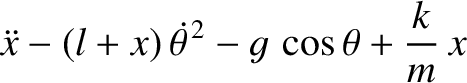 $\displaystyle \skew{3}\ddot{x} - (l+x)\,\skew{5}\dot{\theta}^{\,2} - g\,\cos\theta + \frac{k}{m}\,x$