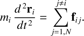 $\displaystyle m_i\,\frac{d^{\,2} {\bf r}_i}{dt^{\,2}} = \sum_{j=1,N}^{j\neq i}\! {\bf f}_{ij}.$