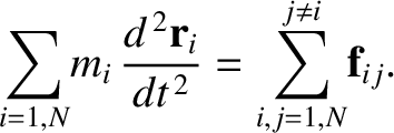 $\displaystyle \sum_{i=1,N} \!m_i\,\frac{d^{\,2} {\bf r}_i}{dt^{\,2}}=\sum_{i,j=1,N}^{j\neq i}\! {\bf f}_{ij}.$