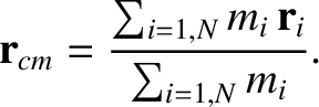 $\displaystyle {\bf r}_{cm} = \frac{\sum_{i=1,N} m_i\,{\bf r}_i}{\sum_{i=1,N} m_i}.$