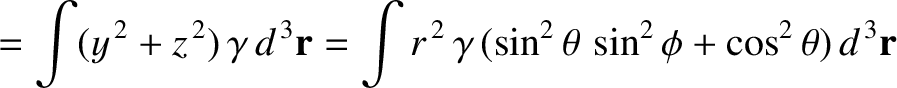 $\displaystyle = \int (y^{\,2}+z^{\,2})\,\gamma\,d^{\,3}{\bf r} = \int r^{\,2}\,\gamma\,(\sin^2\theta\,\sin^2 \phi + \cos^2\theta)\,d^{\,3}{\bf r}$