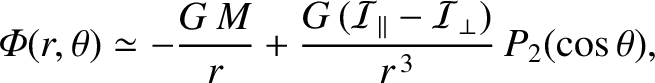 $\displaystyle {\mit\Phi}(r,\theta) \simeq - \frac{G\,M}{r} + \frac{G\,({\cal I}_\parallel - {\cal I}_\perp)}{r^{\,3}}\,P_2(\cos\theta),$