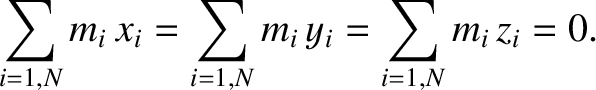 $\displaystyle \sum_{i=1,N} m_i\,x_i = \sum_{i=1,N} m_i\,y_i =\sum_{i=1,N}m_i\,z_i = 0.$