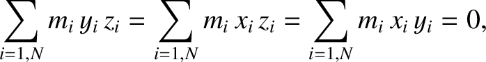 $\displaystyle \sum_{i=1,N}m_i\,y_i\,z_i = \sum_{i=1,N}m_i\,x_i\,z_i= \sum_{i=1,N}m_i\,x_i\,y_i= 0,$