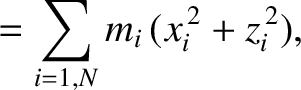 $\displaystyle = \sum_{i=1,N}m_i\,(x_i^{\,2}+z_i^{\,2}),$