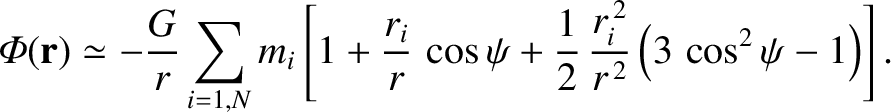 $\displaystyle {\mit\Phi}({\bf r})\simeq -\frac{G}{r}\sum_{i=1,N}m_i\left[1+\fra...
...si+ \frac{1}{2}\,\frac{r_i^{\,2}}{r^{\,2}}
\left(3\,\cos^2\psi-1\right)\right].$