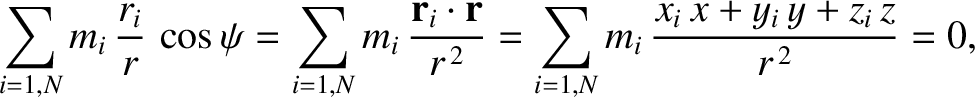 $\displaystyle \sum_{i=1,N} m_i\,\frac{r_i}{r}\,\cos\psi= \sum_{i=1,N} m_i\,\fra...
...dot{\bf r}}{r^{\,2}}= \sum_{i=1,N}
m_i\,\frac{x_i\,x+y_i\,y+z_i\,z}{r^{\,2}}=0,$