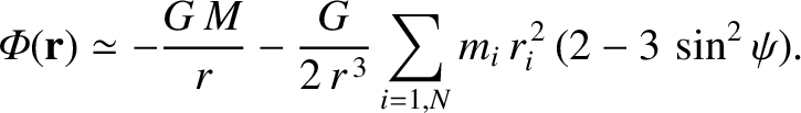 $\displaystyle {\mit\Phi}({\bf r}) \simeq - \frac{G\,M}{r} - \frac{G}{2\,r^{\,3}}\sum_{i=1,N} m_i\,r_i^{\,2}\,(2-3\,\sin^2\psi).$