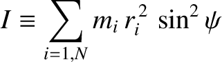 $\displaystyle {\mit I} \equiv \sum_{i=1,N} m_i\,r_i^{\,2}\,\sin^2\psi$