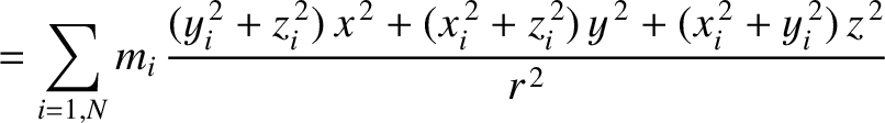 $\displaystyle =\sum_{i=1,N}m_i\,
\frac{ (y_i^{\,2}+z_i^{\,2})\,x^{\,2} + (x_i^{\,2}+z_i^{\,2})\,y^{\,2}
+(x_i^{\,2}+y_i^{\,2})\,z^{\,2} }{ r^{\,2} }$