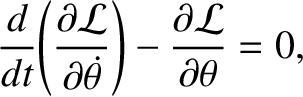 $\displaystyle \frac{d}{dt}\!\left(\frac{\partial{\cal L}}{\partial \skew{5}\dot{\theta}}\right)- \frac{\partial {\cal L}}{\partial\theta} = 0,$