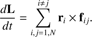 $\displaystyle \frac{d {\bf L}}{dt} = \sum_{i,j = 1,N}^{i\neq j} {\bf r}_i\times {\bf f}_{ij}.$