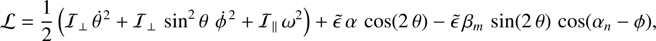 $\displaystyle {\cal L}= \frac{1}{2}\left({\cal I}_\perp\,\skew{5}\dot{\theta}^{...
...heta)- \skew{3}\tilde{\epsilon}\,\beta_m\,\sin(2\,\theta)\,\cos(\alpha_n-\phi),$