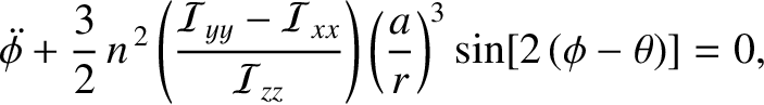 $\displaystyle \skew{5}\ddot{\phi}+\frac{3}{2}\,n^{\,2}\left(\frac{{\cal I}_{yy}...
...{xx}}{{\cal I}_{zz}}\right)\left(\frac{a}{r}\right)^3
\sin[2\,(\phi-\theta)]=0,$