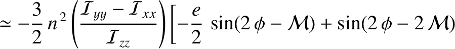 $\displaystyle \simeq - \frac{3}{2}\,n^{\,2}\left(\frac{{\cal I}_{yy}-{\cal I}_{...
...t)\left[
-\frac{e}{2}\,\sin(2\,\phi-{\cal M})+\sin(2\,\phi-2\,{\cal M}) \right.$