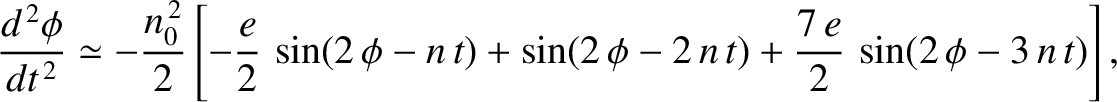 $\displaystyle \frac{d^{\,2}\phi}{dt^{\,2}} \simeq-\frac{n_0^{\,2}}{2}\left[-\fr...
...phi-n\,t)+\sin(2\,\phi-2\,n\,t)
+ \frac{7\,e}{2}\,\sin(2\,\phi-3\,n\,t)\right],$