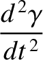 $\displaystyle \frac{d^{\,2}\gamma}{dt^{\,2}}$