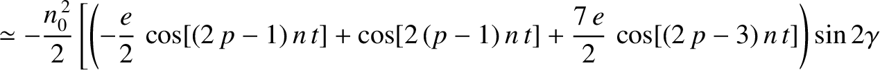 $\displaystyle \simeq-\frac{n_0^{\,2}}{2}\left[\left(-\frac{e}{2}\,\cos[(2\,p-1)...
...[2\,(p-1)\,n\,t]+\frac{7\,e}{2}\,\cos[(2\,p-3)\,n\,t]\right)\sin 2\gamma\right.$