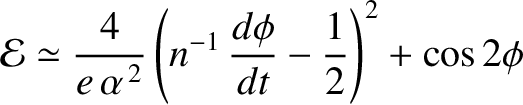 $\displaystyle {\cal E} \simeq \frac{4}{e\,\alpha^{\,2}}\left(n^{-1}\,\frac{d\phi}{dt}-\frac{1}{2}\right)^2+\cos 2\phi$