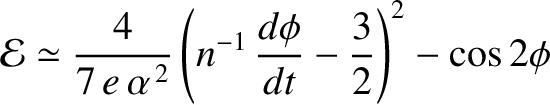 $\displaystyle {\cal E} \simeq \frac{4}{7\,e\,\alpha^{\,2}}\left(n^{-1}\,\frac{d\phi}{dt}-\frac{3}{2}\right)^2-\cos 2\phi$
