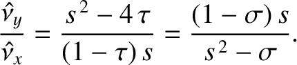 $\displaystyle \frac{\skew{3}\hat{\nu}_y}{\skew{3}\hat{\nu}_x}= \frac{s^{\,2}-4\,\tau}{(1-\tau)\,s}=\frac{(1-\sigma)\,s}{s^{\,2}-\sigma}.$