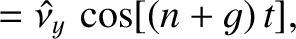 $\displaystyle =\skew{3}\hat{\nu}_y\,\cos[(n+g)\,t],$