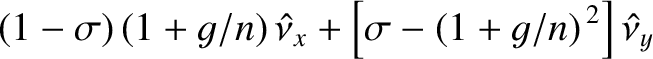$\displaystyle (1-\sigma)\,(1+g/n)\,\skew{3}\hat{\nu}_x+\left[\sigma-(1+g/n)^{\,2}\right]\skew{3}\hat{\nu}_y$