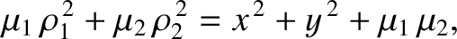 $\displaystyle \mu_1\,\rho_1^{\,2} + \mu_2\,\rho_2^{\,2} = x^{\,2}+y^{\,2}+\mu_1\,\mu_2,$