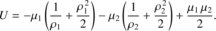 $\displaystyle U = - \mu_1\left(\frac{1}{\rho_1}+\frac{\rho_1^{\,2}}{2}\right)
-...
...2\left(\frac{1}{\rho_2}+\frac{\rho_2^{\,2}}{2}\right) + \frac{\mu_1\,\mu_2}{2}.$