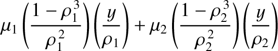 $\displaystyle \mu_1\left(\frac{1-\rho_1^{\,3}}{\rho_1^{\,2}}\right)\left(\frac{...
..._2\left(\frac{1-\rho_2^{\,3}}{\rho_2^{\,2}}\right)\left(\frac{y}{\rho_2}\right)$