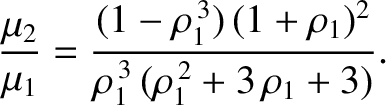 $\displaystyle \frac{\mu_2}{\mu_1} = \frac{(1-\rho_1^{\,3})\,(1+\rho_1)^2}{\rho_1^{\,3}\,(\rho_1^{\,2}+3\,\rho_1+3)}.$