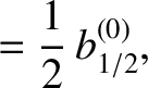 $\displaystyle = \frac{1}{2}\,b_{1/2}^{(0)},$