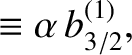 $\displaystyle \equiv \alpha\,b_{3/2}^{(1)},$