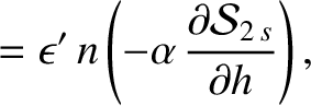 $\displaystyle =\epsilon'\,n\left(- \alpha\,\frac{\partial {\cal S}_{2\,s}}{\partial h}\right),$