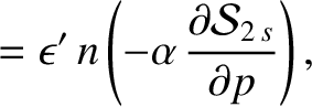 $\displaystyle =\epsilon'\,n\left(- \alpha\,\frac{\partial {\cal S}_{2\,s}}{\partial p}\right),$