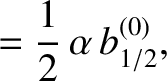 $\displaystyle = \frac{1}{2}\,\alpha\,b_{1/2}^{(0)},$