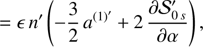 $\displaystyle = \epsilon\,n'\left(- \frac{3}{2}\,a^{(1)'}
+2\,\frac{\partial {\cal S}_{0\,s}'}{\partial \alpha}\right),$