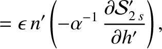 $\displaystyle =\epsilon\,n'\left(- \alpha^{-1}\,\frac{\partial {\cal S}_{2\,s}'}{\partial h'}\right),$