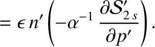 $\displaystyle =\epsilon\,n'\left(- \alpha^{-1}\,\frac{\partial {\cal S}_{2\,s}'}{\partial p'}\right).$