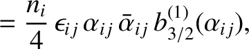 $\displaystyle = \frac{n_i}{4}\,\epsilon_{ij}\,\alpha_{ij}\,\bar{\alpha}_{ij}\,b^{(1)}_{3/2}(\alpha_{ij}),$