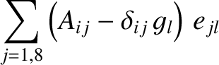 $\displaystyle \sum_{j=1,8}\left (A_{ij}-\delta_{ij}\,g_l\right)\,e_{jl}$