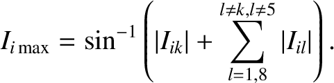$\displaystyle I_{i\,{\rm max}} = \sin^{-1}\left(\vert I_{ik}\vert+\sum_{l=1,8}^{l\neq k, l\neq 5} \vert I_{il}\vert\right).$