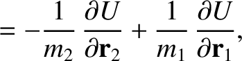 $\displaystyle =-\frac{1}{m_2}\,\frac{\partial U}{\partial {\bf r}_2}+\frac{1}{m_1}\,\frac{\partial U}{\partial{\bf r}_1},$