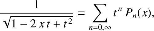 $\displaystyle \frac{1}{\sqrt{1-2\,x\,t+t^{\,2}}}=\sum_{n=0,\infty}t^{\,n} \,P_n(x),$