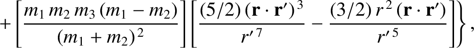 $\displaystyle \phantom{=}\left.+\left[\frac{m_1\,m_2\,m_3\,(m_1-m_2)}{(m_1+m_2)...
...^{\,7}}-\frac{(3/2)\,r^{\,2}\,({\bf r}\cdot{\bf r}')}{r'^{\,5}}\right]\right\},$